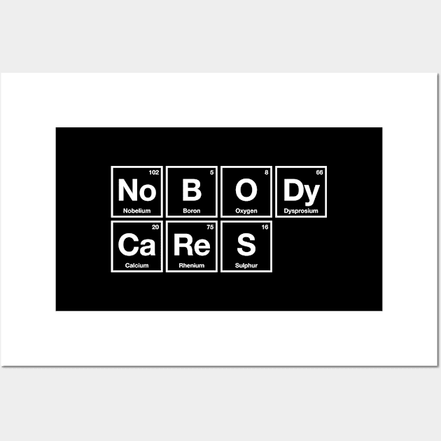 Nobody Cares - Periodic Table of Elements - Chemistry Wall Art by codeclothes